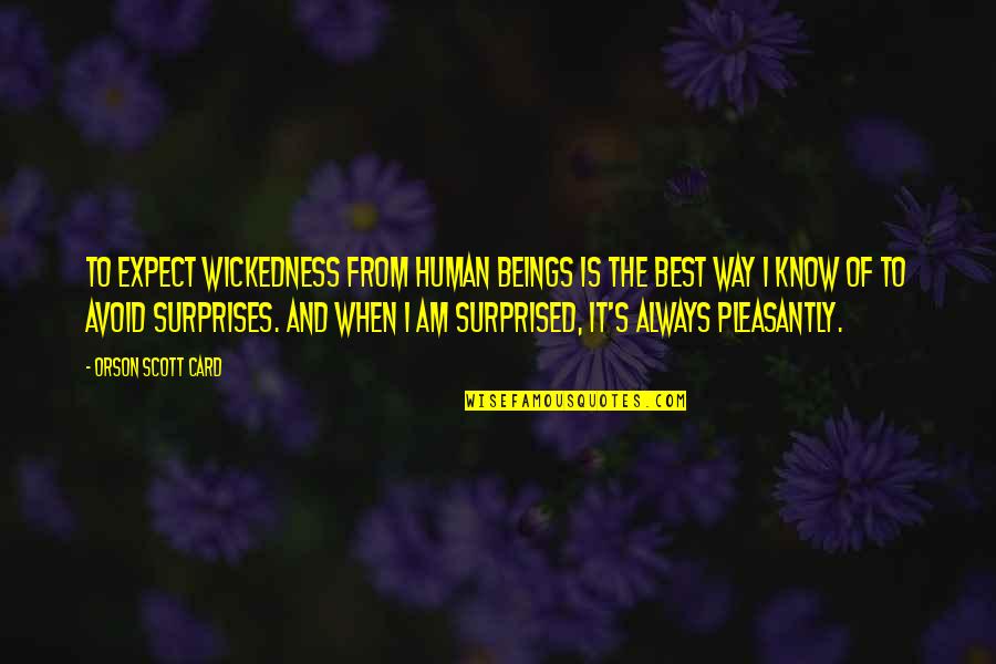 Pleasantly Surprised Quotes By Orson Scott Card: To expect wickedness from human beings is the