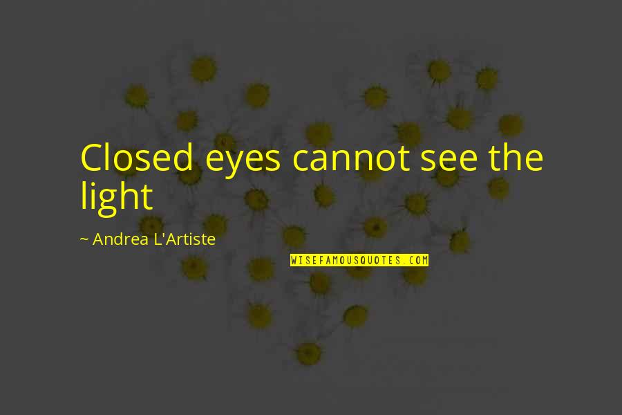 Pleasantness Of The Sound Quotes By Andrea L'Artiste: Closed eyes cannot see the light