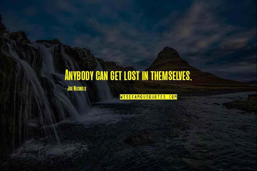 Pleasantness Quotes By Joe Nichols: Anybody can get lost in themselves. Pleasantness Quotes By Joe Nichols: Anybody can get lost in themselves.