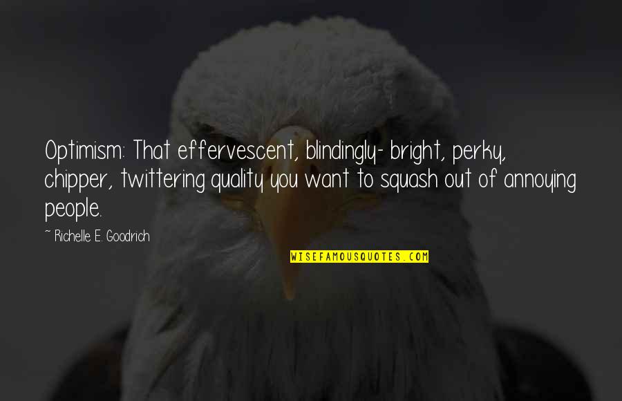 Pleasantness Quotes By Richelle E. Goodrich: Optimism: That effervescent, blindingly- bright, perky, chipper, twittering Pleasantness Quotes By Richelle E. Goodrich: Optimism: That effervescent, blindingly- bright, perky, chipper, twittering