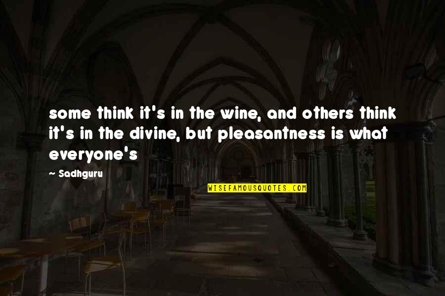 Pleasantness Quotes By Sadhguru: some think it's in the wine, and others Pleasantness Quotes By Sadhguru: some think it's in the wine, and others