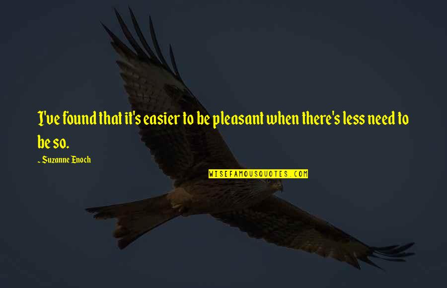 Pleasantness Quotes By Suzanne Enoch: I've found that it's easier to be pleasant
