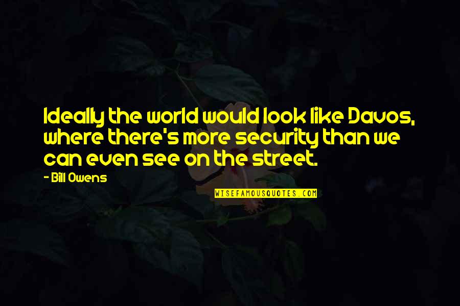 Pleasantry Quotes By Bill Owens: Ideally the world would look like Davos, where