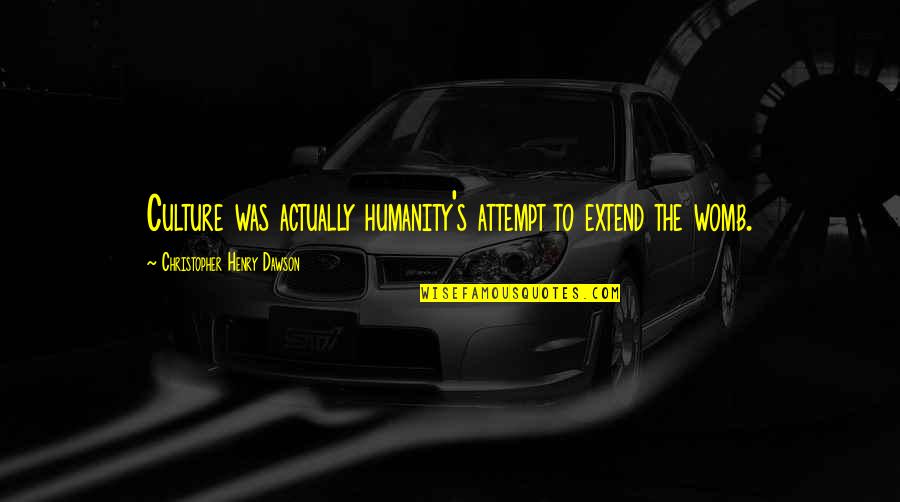 Pleasantry Quotes By Christopher Henry Dawson: Culture was actually humanity's attempt to extend the