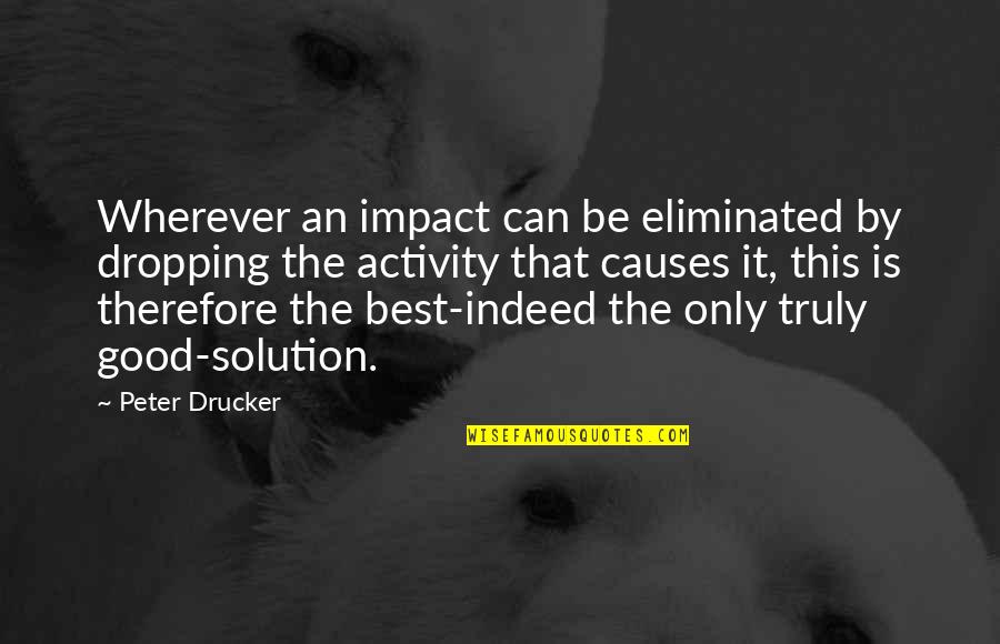 Pleasantry Quotes By Peter Drucker: Wherever an impact can be eliminated by dropping