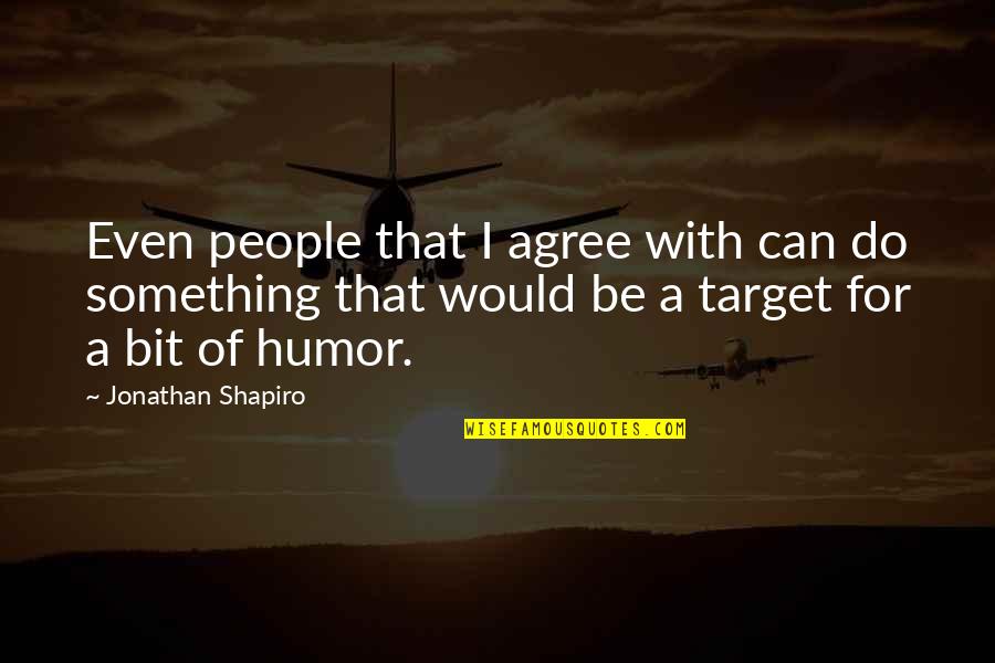 Pleasantry Words Quotes By Jonathan Shapiro: Even people that I agree with can do