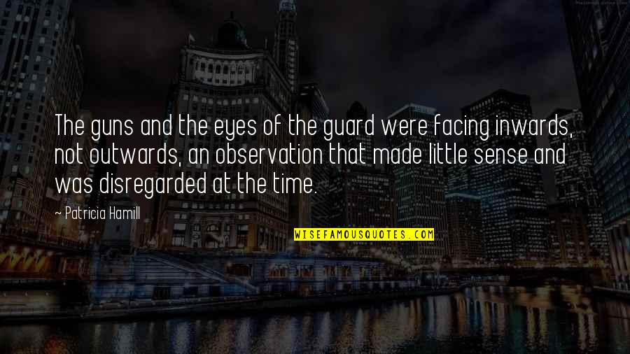 Pleasantry Words Quotes By Patricia Hamill: The guns and the eyes of the guard