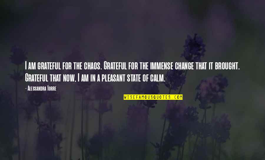 Pleasant'st Quotes By Alessandra Torre: I am grateful for the chaos. Grateful for