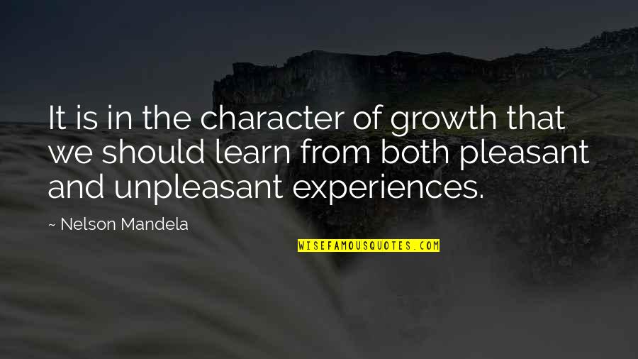 Pleasant'st Quotes By Nelson Mandela: It is in the character of growth that