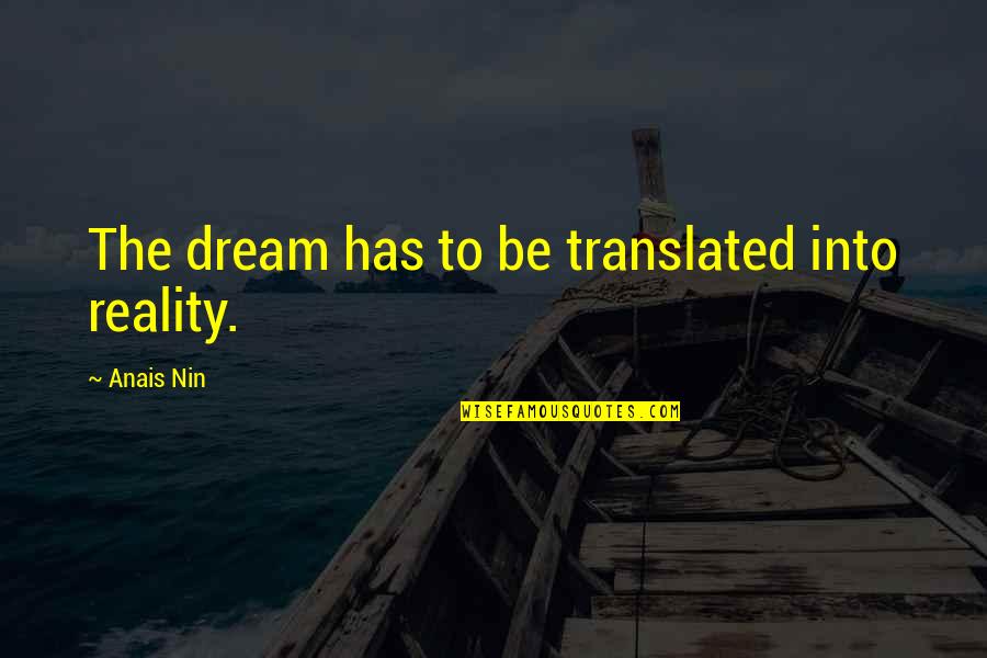 Please Accept My Sincere Apologies Quotes By Anais Nin: The dream has to be translated into reality. Please Accept My Sincere Apologies Quotes By Anais Nin: The dream has to be translated into reality.