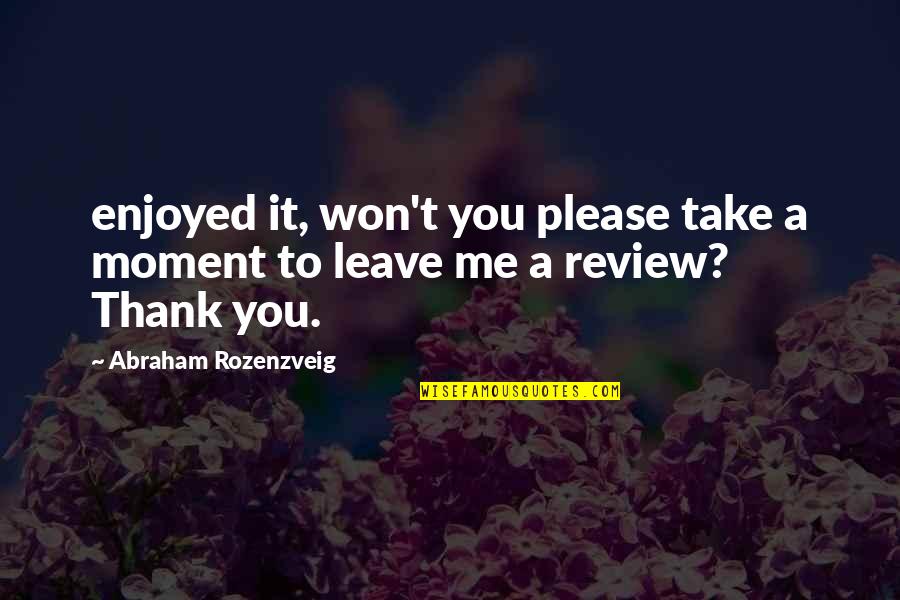 Please And Thank You Quotes By Abraham Rozenzveig: enjoyed it, won't you please take a moment Please And Thank You Quotes By Abraham Rozenzveig: enjoyed it, won't you please take a moment