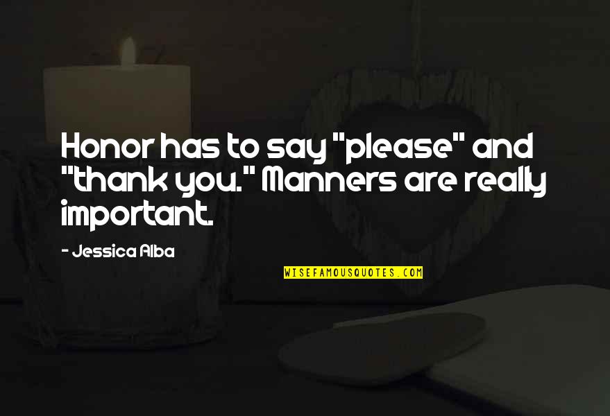 Please And Thank You Quotes By Jessica Alba: Honor has to say "please" and "thank you."