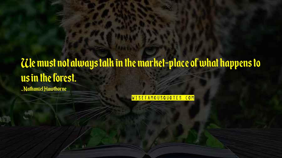 Please Answer The Phone Quotes By Nathaniel Hawthorne: We must not always talk in the market-place