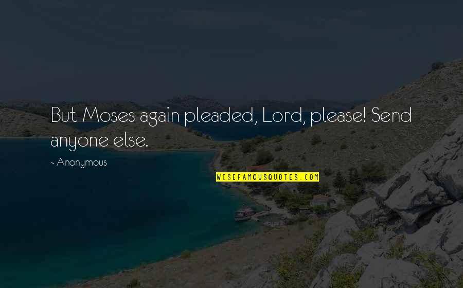 Please Anyone Quotes By Anonymous: But Moses again pleaded, Lord, please! Send anyone