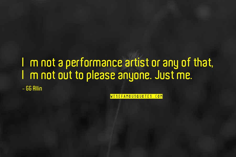 Please Anyone Quotes By GG Allin: I'm not a performance artist or any of