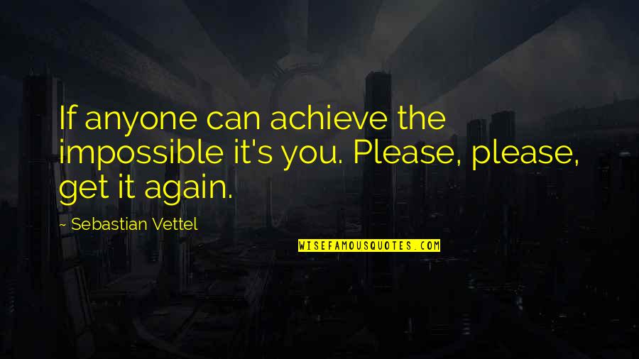 Please Anyone Quotes By Sebastian Vettel: If anyone can achieve the impossible it's you.