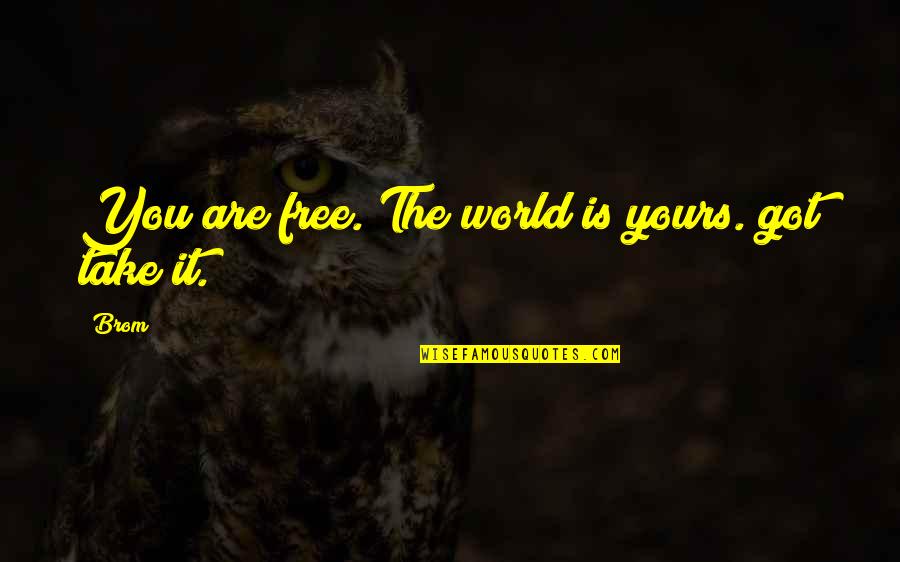 Please Attend Quotes By Brom: You are free. The world is yours. got