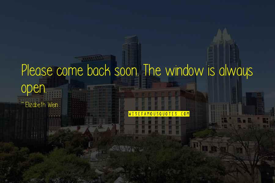 Please Be Back Soon Quotes By Elizabeth Wein: Please come back soon. The window is always