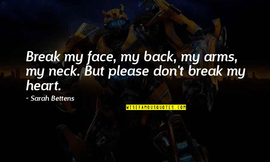 Please Be Back Soon Quotes By Sarah Bettens: Break my face, my back, my arms, my