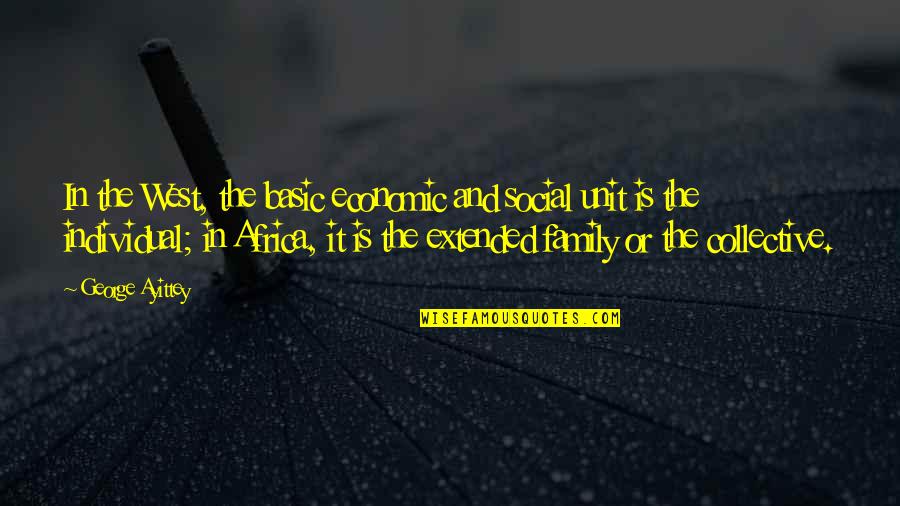 Please Be Careful With My Heart Maya Quotes By George Ayittey: In the West, the basic economic and social