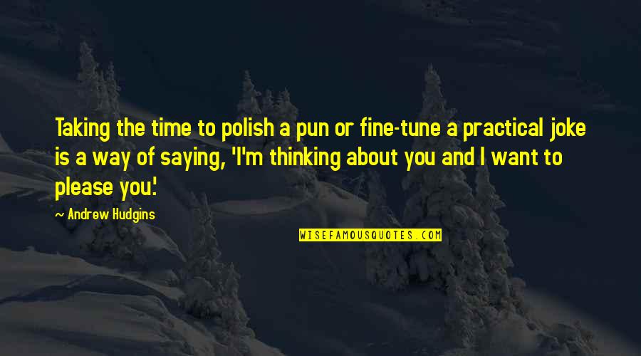 Please Be Fine Quotes By Andrew Hudgins: Taking the time to polish a pun or