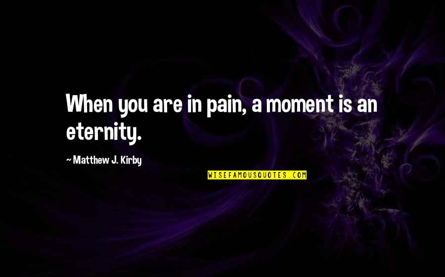 Please Be Mine Again Quotes By Matthew J. Kirby: When you are in pain, a moment is