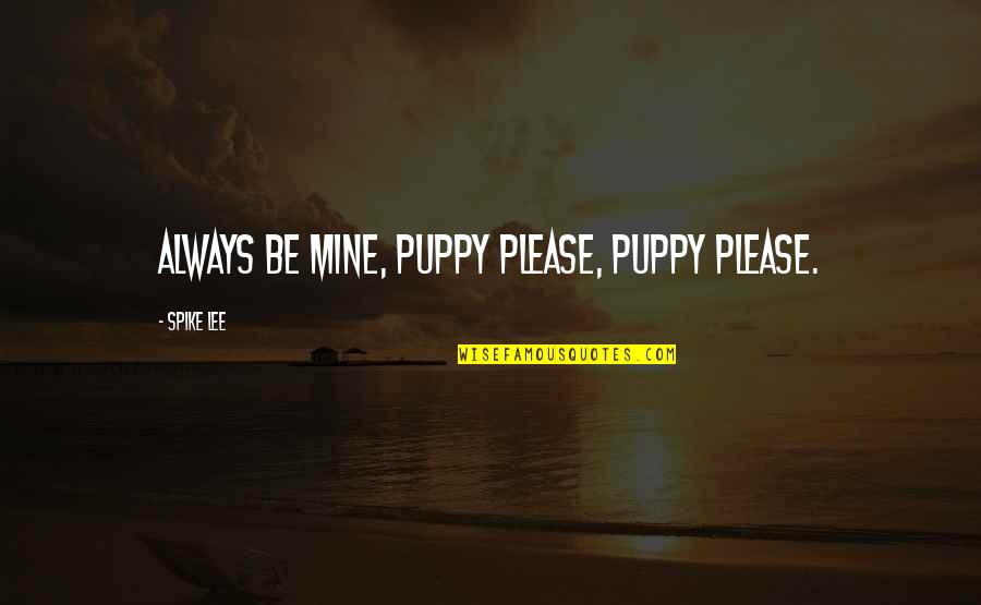 Please Be Mine Quotes By Spike Lee: Always be mine, puppy please, puppy please.