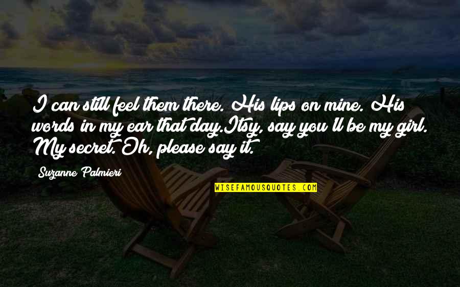 Please Be Mine Quotes By Suzanne Palmieri: I can still feel them there. His lips