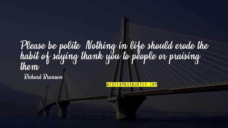 Please Be Polite Quotes By Richard Branson: Please be polite. Nothing in life should erode