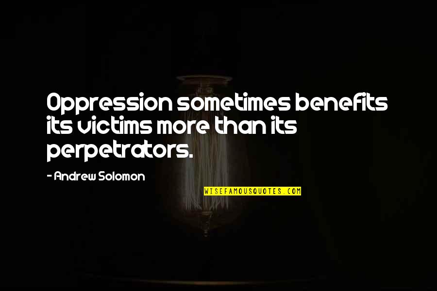 Please Be Safe Quotes By Andrew Solomon: Oppression sometimes benefits its victims more than its