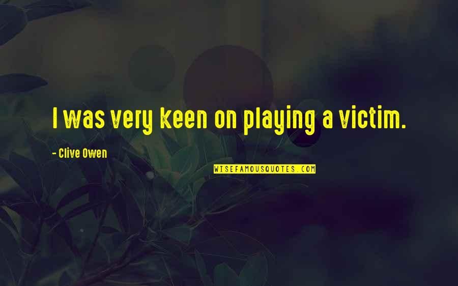 Please Be Safe Quotes By Clive Owen: I was very keen on playing a victim.