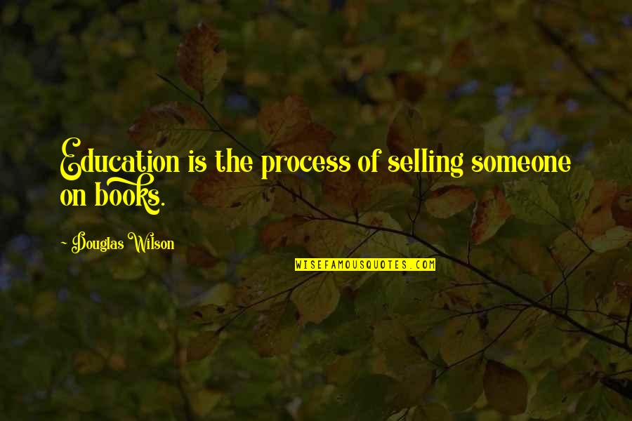 Please Behave Quotes By Douglas Wilson: Education is the process of selling someone on