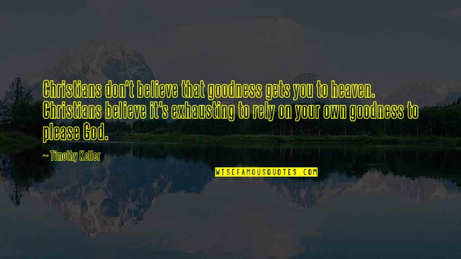 Please Believe In Us Quotes By Timothy Keller: Christians don't believe that goodness gets you to