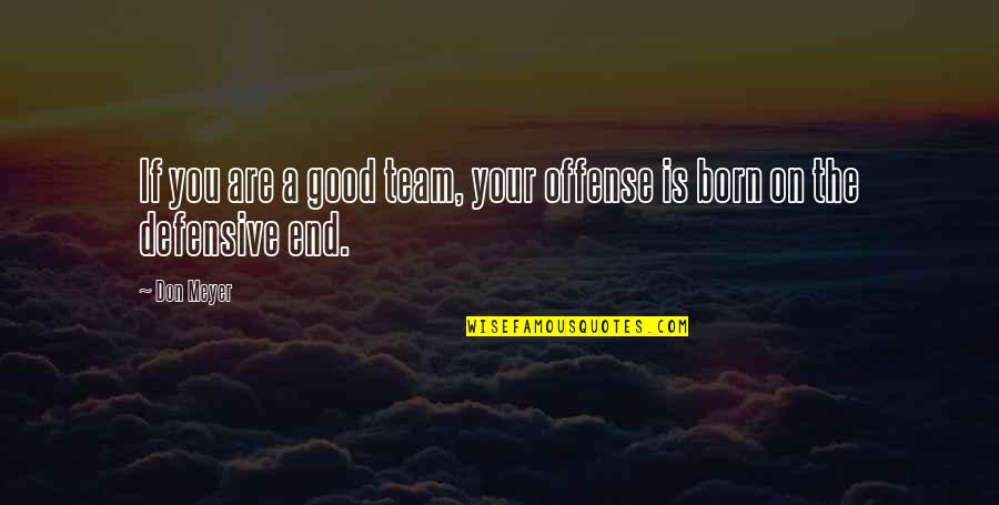 Please Believe Me Quotes By Don Meyer: If you are a good team, your offense