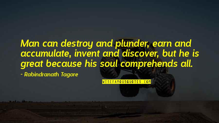 Please Believe Me Quotes By Rabindranath Tagore: Man can destroy and plunder, earn and accumulate,