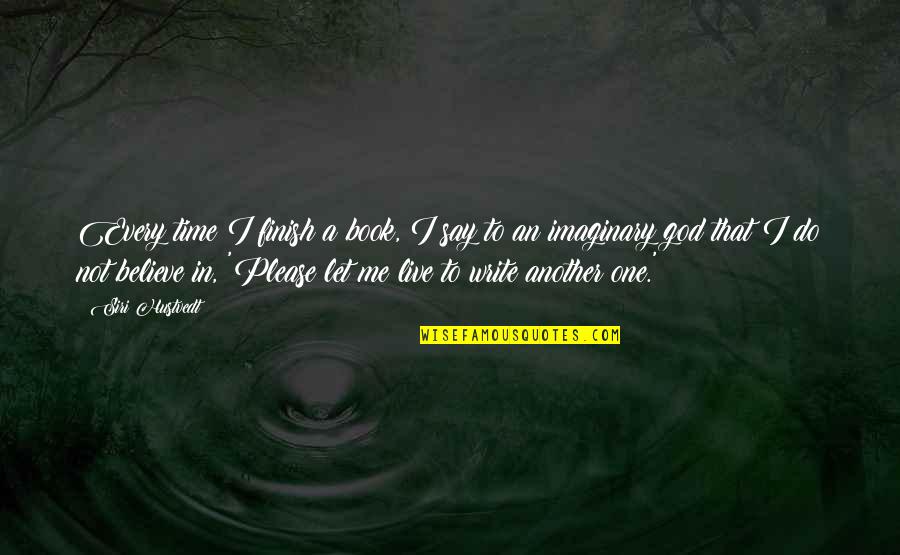 Please Believe Me Quotes By Siri Hustvedt: Every time I finish a book, I say Please Believe Me Quotes By Siri Hustvedt: Every time I finish a book, I say
