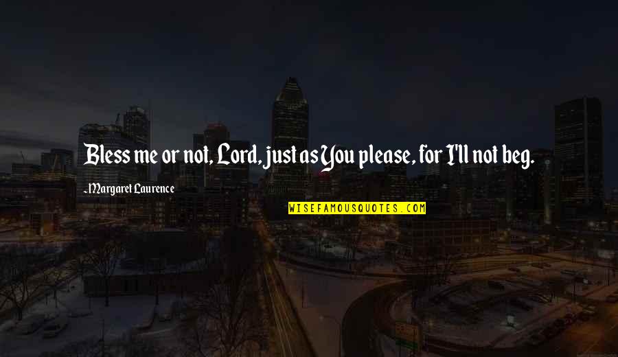Please Bless Me Quotes By Margaret Laurence: Bless me or not, Lord, just as You