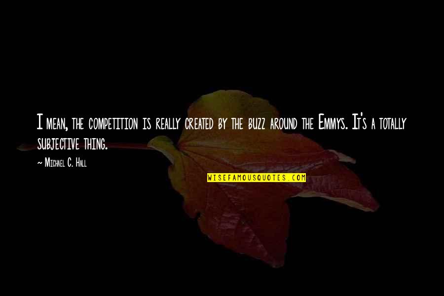 Please Bless Me Quotes By Michael C. Hall: I mean, the competition is really created by