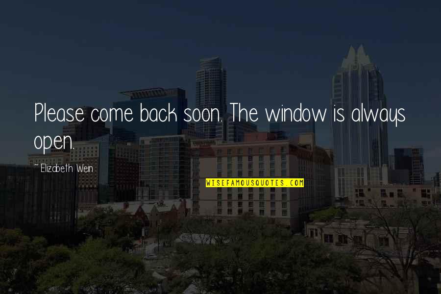 Please Come Back Soon Quotes By Elizabeth Wein: Please come back soon. The window is always