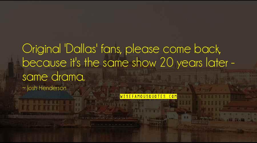 Please Come Back Soon Quotes By Josh Henderson: Original 'Dallas' fans, please come back, because it's
