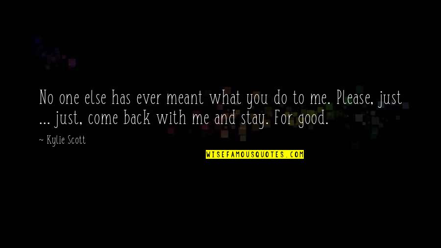 Please Come Back Soon Quotes By Kylie Scott: No one else has ever meant what you