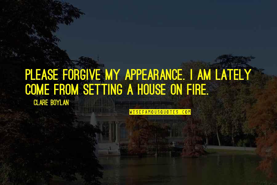 Please Come Soon Quotes By Clare Boylan: Please forgive my appearance. I am lately come