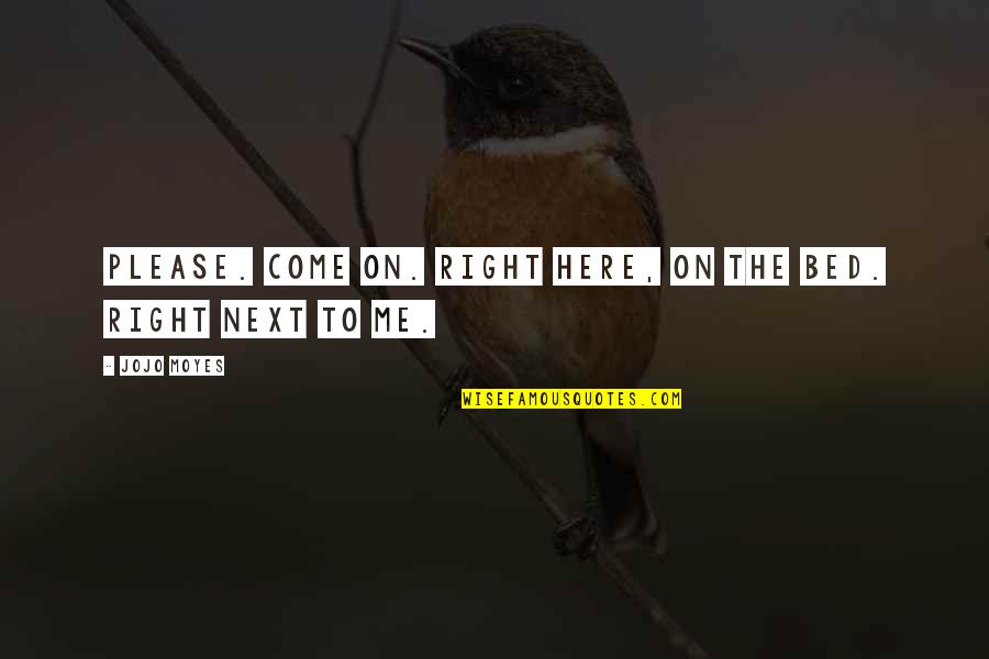 Please Come Soon Quotes By Jojo Moyes: Please. Come on. Right here, on the bed.
