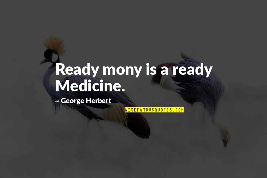 Please Do Not Disturb Me Quotes By George Herbert: Ready mony is a ready Medicine.