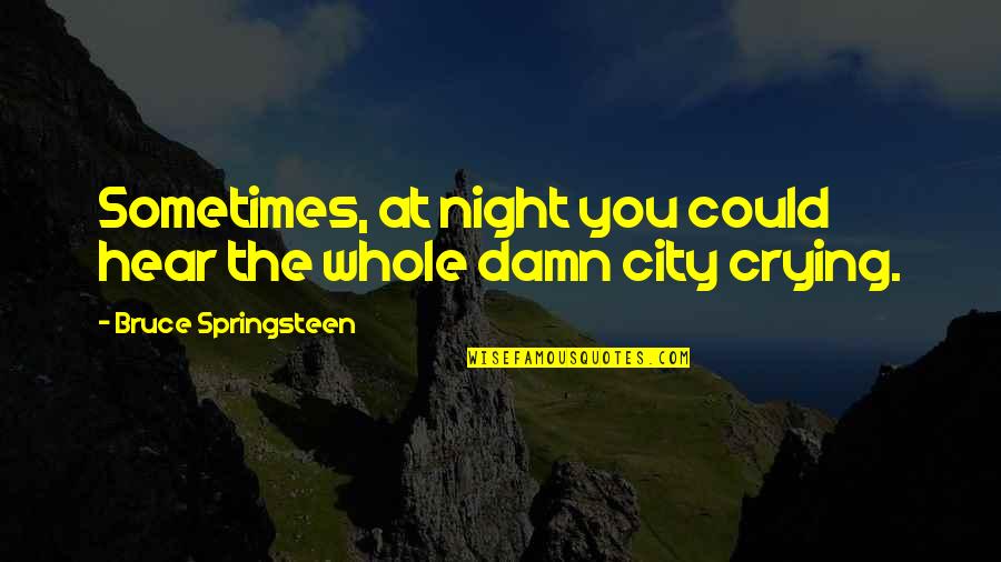 Please Donate Money Quotes By Bruce Springsteen: Sometimes, at night you could hear the whole Please Donate Money Quotes By Bruce Springsteen: Sometimes, at night you could hear the whole