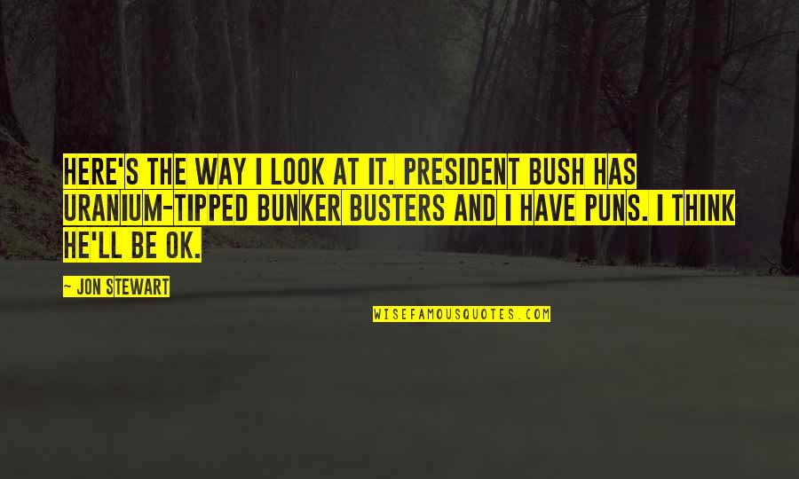 Please Donate Money Quotes By Jon Stewart: Here's the way I look at it. President Please Donate Money Quotes By Jon Stewart: Here's the way I look at it. President