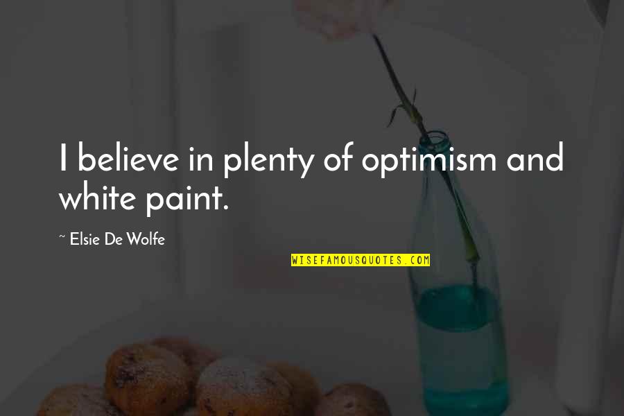 Please Don't Come Back To Me Quotes By Elsie De Wolfe: I believe in plenty of optimism and white