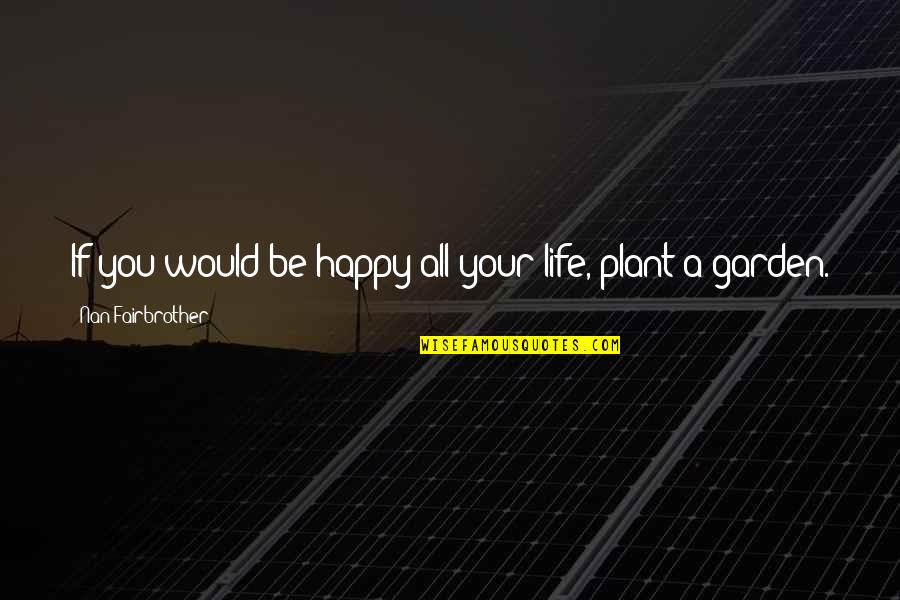 Please Don't Come Back To Me Quotes By Nan Fairbrother: If you would be happy all your life,