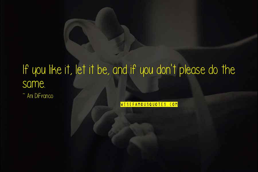Please Don't Do This Quotes By Ani DiFranco: If you like it, let it be, and