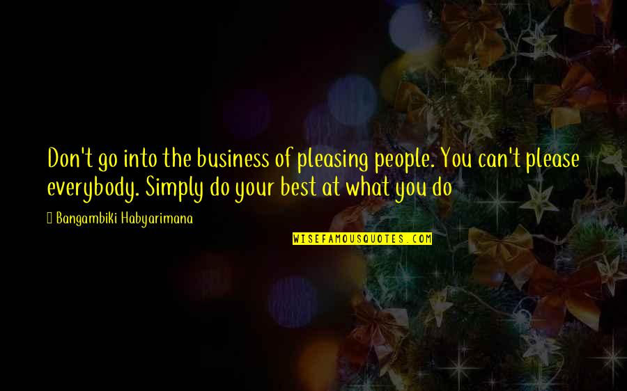 Please Don't Do This Quotes By Bangambiki Habyarimana: Don't go into the business of pleasing people.